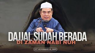 Dajjal Sudah Berada Di Zaman Nabi Nuh - Ustaz Muhammad Al-Amin