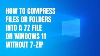 How to compress files or folders into a 7Z file on Windows 11 without 7 Zip