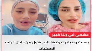 بعد أصابتها بمرض نادر ملوش علاج.. بسمة وهبة بفيديو مؤثر من داخل غرفه العمليات تكشف تفاصيل حالتها