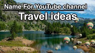 Top 10 YouTube channel names // For // Travel ideas