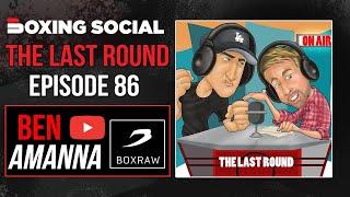 THE LAST ROUND PODCAST EP. 86 | BOXRAW FOUNDER BEN AMANNA ON LOMACHENKO, BOXING IN SCHOOLS & MORE