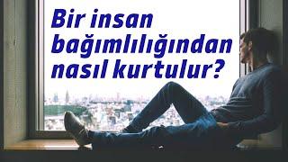 Bir insan bağımlılığından nasıl kurtulur? (Gerçek kurtulma öyküleri eşliğinde)