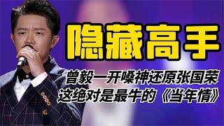 曾毅一开嗓神还原张国荣，这绝对是最牛的《当年情》，没人比他像