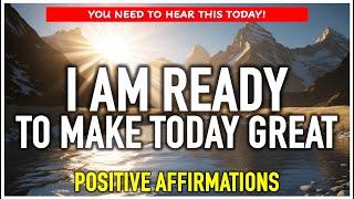 I AM READY FOR TODAY! Start Your Day With These Powerful Affirmations