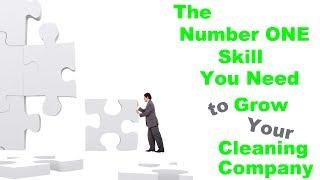 The Number ONE Skill You Need to Grow YOUR Cleaning Company