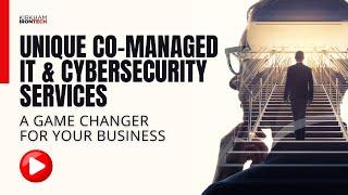 Unique Co-Managed IT and Cybersecurity Services: A Game Changer For Your Business