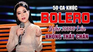 50 Ca Khúc Bolero Tuyển Chọn KHÔNG QUẢNG CÁO Nghe 10000 Lần Không Thấy Chán Hay Nức Lòng