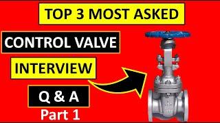 Control Valve's TOP 3 MOST asked INTERVIEW Question and Answers