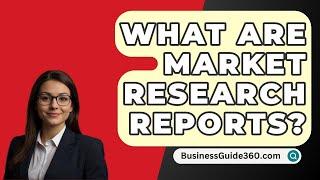 What Are Market Research Reports? - BusinessGuide360.com