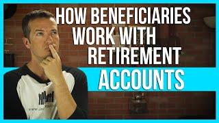 How beneficiaries work with retirement accounts?