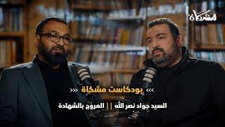 بودكاست مشكاة || السيد جواد نصر الله || العروج بالشهادة