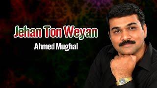 Ahmed Mughal - Jehan Ton Weyan