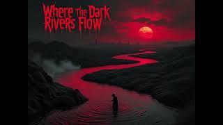 Where The Dark Rivers Flow