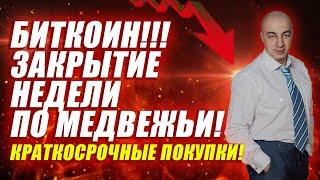 БИТКОИН!!! ЗАКРЫТИЕ НЕДЕЛИ ПО МЕДВЕЖЬИ!! КРАТКОСРОЧНЫЕ ПОКУПКИ!