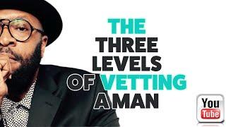 THREE LEVELS OF VETTING A MAN IN RELATIONSHIPS by RC Blakes