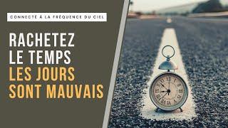 Paroles d'Encouragement: Rachetez le temps car les jours sont mauvais