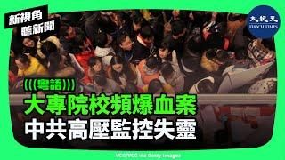 中國多所大專院校血案頻發。知情人認為，學校花重金購買監控軟件，對輔導員極限施壓，在學生找不到工作，非常壓抑，衝突也越來越多。| #新視角聽新聞 #香港大紀元新唐人聯合新聞頻道