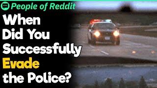 When Did You Successfully Evade The Police?