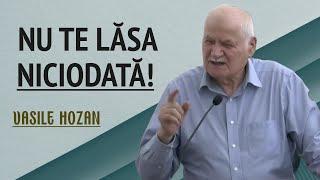 Vasile Hozan - Nu te lăsa niciodată! | PREDICĂ 2024