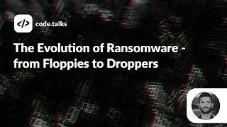 code.talks 2022 - The Evolution of Ransomware - from Floppies to Droppers