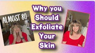 Exfoliating Your Skin for a Youthful Glow (it's important) Yep I am Almost 80