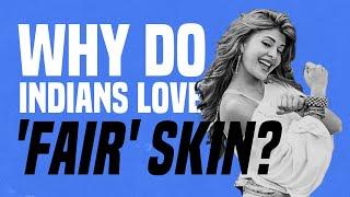 Why Do Indians Love 'Fair' Skin?