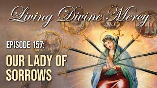 Our Lady of Sorrows - Living Divine Mercy (EWTN) Ep. 157 with Fr. Chris Alar, MIC