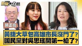 黃捷大草包高雄市長沒門了？國民黨對吳思瑤開第一槍了？ 【新聞大白話】20241017-8｜郭正亮 黃暐瀚 謝寒冰