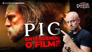 PIG: Vamos Entender Esse Filme!