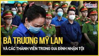 Các thành viên trong gia đình bà Trương Mỹ Lan nhận tội, khẩn thiết xin giảm nhẹ hình phạt