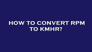 How to convert rpm to kmhr?