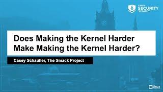 Does Making the Kernel Harder Make Making the Kernel Harder? - Casey Schaufler, The Smack Project