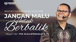 Jangan Malu Berbalik | Ibadah Kebenaran Alkitab | Pdt. Sutardi Nababan |  13 MAR 2025