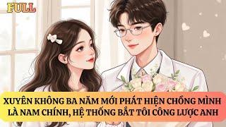 FULL | XUYÊN KHÔNG BA NĂM, TÔI PHÁT HIỆN CHỒNG MÌNH LÀ NAM CHÍNH
