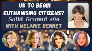 Is the UK About to Begin Euthanizing its Citizens? Solid Ground #96 with Guest Melanie Bennet