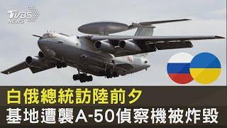 白俄羅斯總統訪中國大陸前夕 基地遭襲A-50偵察機被炸毀｜TVBS新聞