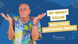 Of what value has your suffering been?