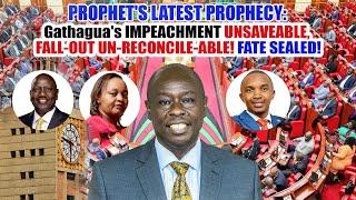 PROPHET'S LATEST PROPHECY: Gathagua's IMPEACHMENT UNSAVEABLE, FALL-OUT UN-RECONCILE-ABLE! FATE...