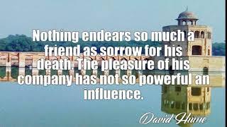 David Hume: Nothing endears so much a friend as sorrow for his......