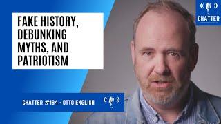 Chatter #184 - Otto English On Fake History, Debunking Myths, And Patriotism #Chatterpodcast