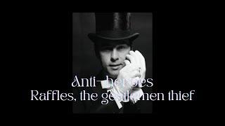 Anti -heroes, A.J Raffles the gentleman thief.