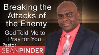 GOD TOLD ME TO PRAY FOR YOU - BREAKING THE ATTACKS OF THE ENEMY | PASTOR SEAN PINDER