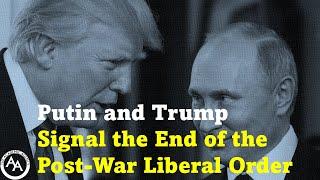 Putin and Trump Signal the End of the Post-War Liberal Order