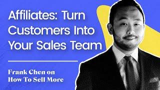 Affiliates: Turn Customers Into Your Sales Team | Frank Chen