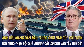 Anh liều mạng dẫn đầu “cuộc chơi sinh tử” với Putin: Nga tung “hạm đội quỷ vương” chiếu tướng London