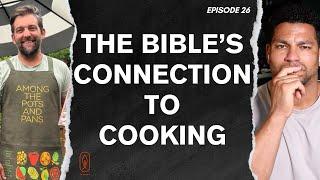 The Bible's Ancient Reasons for why COOKING connects us to God and each other | Episode 26