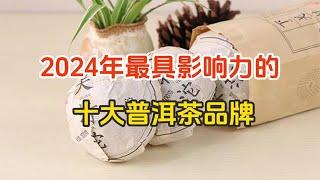 2024年普洱茶圈最具影响力十大品牌，毋庸置疑，大益依旧排名第一