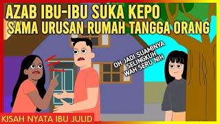 AZAB IBU-IBU YANG SUKA KEPO! SAMA MASALAH RUMAH TANGGA ORANG LAIN! | AZAB IBU JULID EPISODE 30