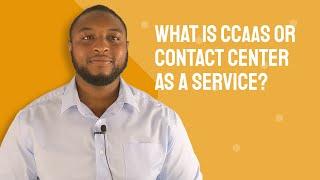 What is CCaaS or Contact Center as a Service?