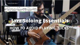 HOW TO AVOID PLAYING "LICKS" -  JAZZ SOLOING ESSENTIALS